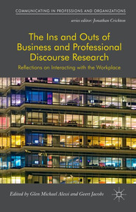 The Ins And Outs Of Business And Professional Discourse Research: Reflections On Interacting With The Workplace (Communicating In Professions And Organizations)