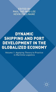 Dynamic Shipping And Port Development In The Globalized Economy: Volume 1: Applying Theory To Practice In Maritime Logistics Dynamic Shipping And Port Development In The Globalized Economy: Volume 1: Applying Theory To Practice In Maritime Logistics