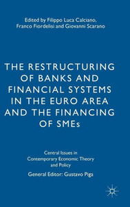 The Restructuring Of Banks And Financial Systems In The Euro Area And The Financing Of Smes (Central Issues In Contemporary Economic Theory And Policy) The Restructuring Of Banks And Financial Systems In The Euro Area And The Financing Of Smes (Central Issues In Contemporary Economic Theory And Policy)