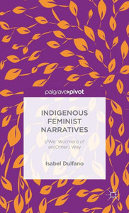 Indigenous Feminist Narratives: I/We: Wo(Men) Of An(Other) Way Indigenous Feminist Narratives: I/We: Wo(Men) Of An(Other) Way