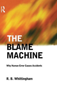 The Blame Machine: Why Human Error Causes Accidents: Why Human Error Causes Accidents The Blame Machine: Why Human Error Causes Accidents: Why Human Error Causes Accidents