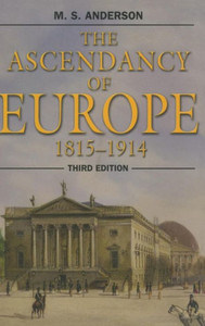 The Ascendancy Of Europe: 1815-1914 The Ascendancy Of Europe: 1815-1914