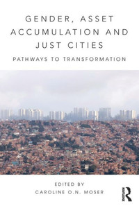 Gender, Asset Accumulation And Just Cities: Pathways To Transformation Gender, Asset Accumulation And Just Cities: Pathways To Transformation