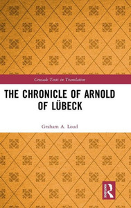 The Chronicle Of Arnold Of Lübeck (Crusade Texts In Translation) The Chronicle Of Arnold Of Lübeck (Crusade Texts In Translation)