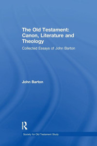 The Old Testament: Canon, Literature And Theology: Collected Essays Of John Barton (Society For Old Testament Study Monographs)