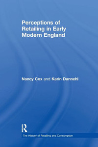 Perceptions Of Retailing In Early Modern England (The History Of Retailing And Consumption) Perceptions Of Retailing In Early Modern England (The History Of Retailing And Consumption)