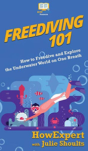 Freediving 101: How to Freedive and Explore the Underwater World on One Breath Freediving 101: How to Freedive and Explore the Underwater World on One Breath