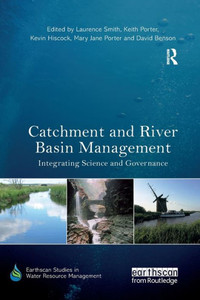 Catchment And River Basin Management: Integrating Science And Governance (Earthscan Studies In Water Resource Management)