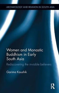 Women And Monastic Buddhism In Early South Asia (Archaeology And Religion In South Asia) Women And Monastic Buddhism In Early South Asia (Archaeology And Religion In South Asia)