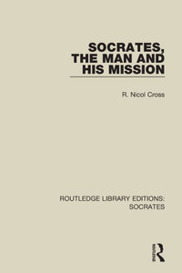 Socrates, The Man And His Mission (Routledge Library Editions: Socrates) Socrates, The Man And His Mission (Routledge Library Editions: Socrates)