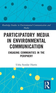Participatory Media In Environmental Communication: Engaging Communities In The Periphery (Routledge Studies In Environmental Communication And Media)