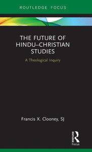 The Future Of HinduChristian Studies: A Theological Inquiry (Routledge Hindu Studies Series)