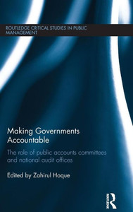 Making Governments Accountable: The Role Of Public Accounts Committees And National Audit Offices (Routledge Critical Studies In Public Management) Making Governments Accountable: The Role Of Public Accounts Committees And National Audit Offices (Routledge Critical Studies In Public Management)
