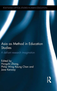 Asia As Method In Education Studies: A Defiant Research Imagination (Routledge Critical Studies In Asian Education)