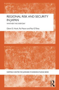 Regional Risk And Security In Japan: Whither The Everyday (Sheffield Centre For Japanese Studies/Routledge Series) (The University Of Sheffield/Routledge Japanese Studies Series) Regional Risk And Security In Japan: Whither The Everyday (Sheffield Centre For Japanese Studies/Routledge Series) (The University Of Sheffield/Routledge Japanese Studies Series)