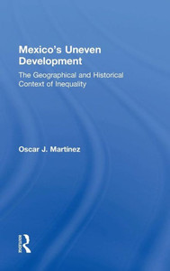 Mexico's Uneven Development: The Geographical And Historical Context Of Inequality Mexico's Uneven Development: The Geographical And Historical Context Of Inequality