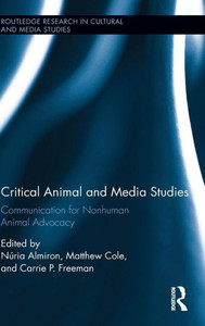 Critical Animal And Media Studies: Communication For Nonhuman Animal Advocacy (Routledge Research In Cultural And Media Studies)
