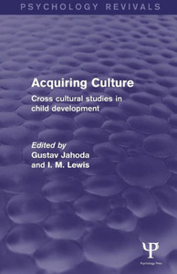 Acquiring Culture (Psychology Revivals): Cross Cultural Studies In Child Development Acquiring Culture (Psychology Revivals): Cross Cultural Studies In Child Development