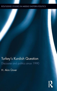 Turkey's Kurdish Question: Discourse & Politics Since 1990 (Routledge Studies In Middle Eastern Politics) Turkey's Kurdish Question: Discourse & Politics Since 1990 (Routledge Studies In Middle Eastern Politics)