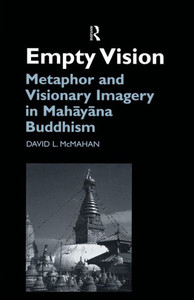 Empty Vision: Metaphor And Visionary Imagery In Mahayana Buddhism (Routledge Critical Studies In Buddhism) Empty Vision: Metaphor And Visionary Imagery In Mahayana Buddhism (Routledge Critical Studies In Buddhism)