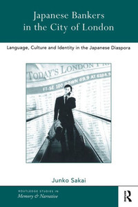 Japanese Bankers In The City Of London (Routledge Studies In Memory And Narrative)