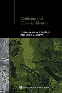 Medicine And Colonial Identity (Routledge Studies In The Social History Of Medicine) Medicine And Colonial Identity (Routledge Studies In The Social History Of Medicine)