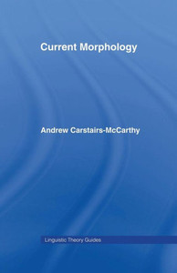 Current Morphology (Linguistics Theory Guides) (Linguistic Theory Guides)