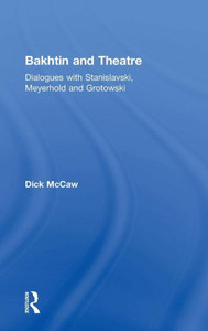 Bakhtin And Theatre: Dialogues With Stanislavski, Meyerhold And Grotowski Bakhtin And Theatre: Dialogues With Stanislavski, Meyerhold And Grotowski