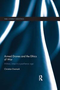 Armed Drones And The Ethics Of War (War, Conflict And Ethics) Armed Drones And The Ethics Of War (War, Conflict And Ethics)