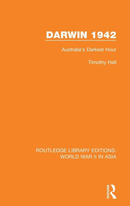 Darwin 1942: Australia's Darkest Hour (Routledge Library Editions: World War Ii In Asia) Darwin 1942: Australia's Darkest Hour (Routledge Library Editions: World War Ii In Asia)