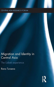 Migration And Identity In Central Asia: The Uzbek Experience (Central Asia Research Forum)