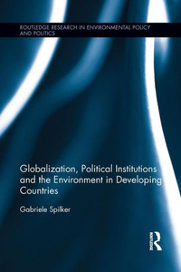 Globalization, Political Institutions And The Environment In Developing Countries (Routledge Research In Environmental Policy And Polities) (Routledge Research In Environmental Policy And Politics) Globalization, Political Institutions And The Environment In Developing Countries (Routledge Research In Environmental Policy And Polities) (Routledge Research In Environmental Policy And Politics)