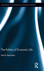 The Politics Of Economic Life (Routledge Innovations In Political Theory) The Politics Of Economic Life (Routledge Innovations In Political Theory)