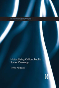 Naturalizing Critical Realist Social Ontology (Ontological Explorations (Routledge Critical Realism)) Naturalizing Critical Realist Social Ontology (Ontological Explorations (Routledge Critical Realism))