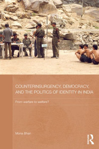 Counterinsurgency, Democracy, And The Politics Of Identity In India (Routledge Contemporary South Asia Series) Counterinsurgency, Democracy, And The Politics Of Identity In India (Routledge Contemporary South Asia Series)