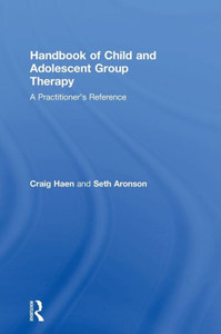 Handbook Of Child And Adolescent Group Therapy: A PractitionerS Reference Handbook Of Child And Adolescent Group Therapy: A PractitionerS Reference