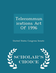 Telecommunications Act Of 1996 - Scholar's Choice Edition