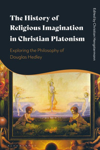History Of Religious Imagination In Christian Platonism, The: Exploring The Philosophy Of Douglas Hedley