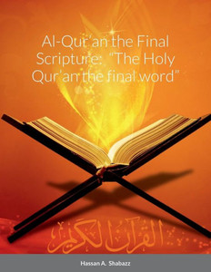 Al-Qur'An The Final Scripture: The Holy Qur'An The Final Word
