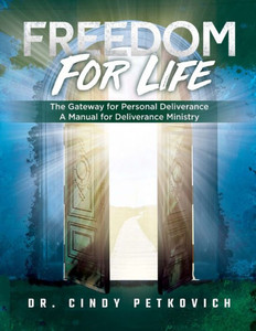Freedom For Life: The Gateway For Personal Deliverance, A Manual For Deliverance Ministry Freedom For Life: The Gateway For Personal Deliverance, A Manual For Deliverance Ministry