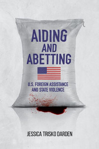 Aiding And Abetting: U.S. Foreign Assistance And State Violence Aiding And Abetting: U.S. Foreign Assistance And State Violence
