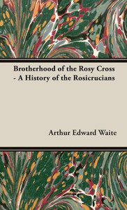 Brotherhood Of The Rosy Cross - A History Of The Rosicrucians