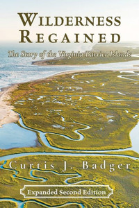 Wilderness Regained: The Story Of The Virginia Barrier Islands: Second Edition: The Story Of The Virginia Barrier Islands