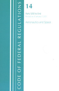 Code Of Federal Regulations, Title 14 Aeronautics And Space 1200-End, Revised As Of January 1, 2021 Code Of Federal Regulations, Title 14 Aeronautics And Space 1200-End, Revised As Of January 1, 2021