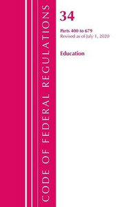 Code Of Federal Regulations, Title 34 Education 400-679, Revised As Of July 1, 2020 Code Of Federal Regulations, Title 34 Education 400-679, Revised As Of July 1, 2020