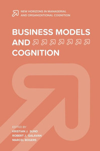 Business Models And Cognition (New Horizons In Managerial And Organizational Cognition)
