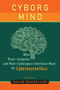 Cyborg Mind: What Brain?Computer And Mind?Cyberspace Interfaces Mean For Cyberneuroethics Cyborg Mind: What Brain?Computer And Mind?Cyberspace Interfaces Mean For Cyberneuroethics