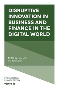 Disruptive Innovation In Business And Finance In The Digital World (International Finance Review, 20)