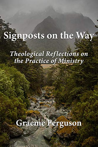 Signposts on the Way: Theological Reflections on the Practice of Ministry Signposts on the Way: Theological Reflections on the Practice of Ministry