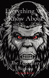 Everything We Know About The Legendary Bigfoot Everything We Know About The Legendary Bigfoot